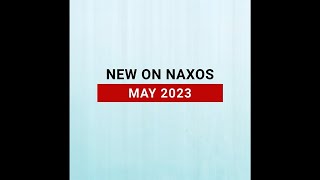 New Releases on Naxos: May 2023 Highlights